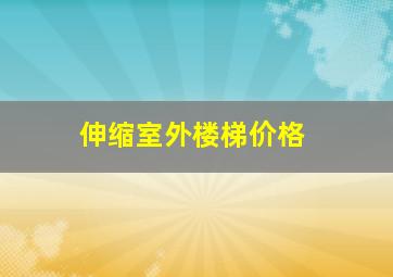 伸缩室外楼梯价格