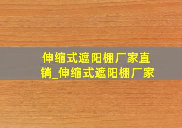 伸缩式遮阳棚厂家直销_伸缩式遮阳棚厂家