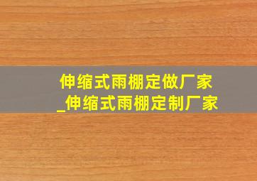 伸缩式雨棚定做厂家_伸缩式雨棚定制厂家