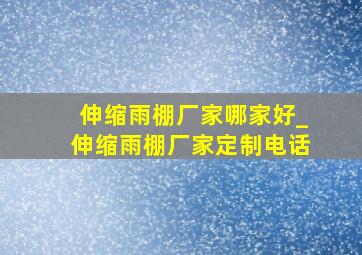 伸缩雨棚厂家哪家好_伸缩雨棚厂家定制电话