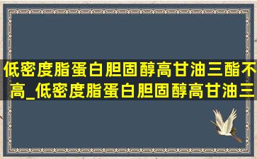 低密度脂蛋白胆固醇高甘油三酯不高_低密度脂蛋白胆固醇高甘油三酯高