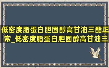 低密度脂蛋白胆固醇高甘油三酯正常_低密度脂蛋白胆固醇高甘油三酯正常怎么回事