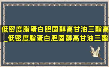 低密度脂蛋白胆固醇高甘油三酯高_低密度脂蛋白胆固醇高甘油三酯高总胆固醇高