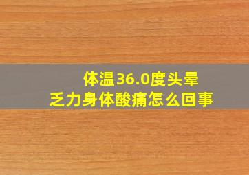 体温36.0度头晕乏力身体酸痛怎么回事