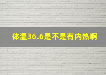 体温36.6是不是有内热啊