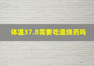 体温37.8需要吃退烧药吗