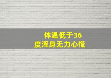 体温低于36度浑身无力心慌