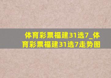 体育彩票福建31选7_体育彩票福建31选7走势图