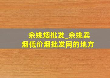 余姚烟批发_余姚卖烟(低价烟批发网)的地方