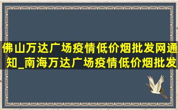 佛山万达广场疫情(低价烟批发网)通知_南海万达广场疫情(低价烟批发网)通告