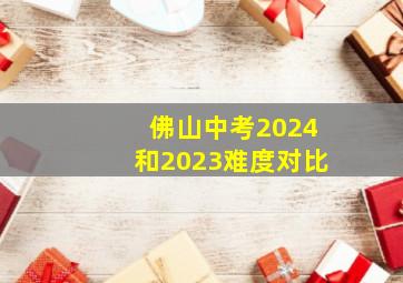 佛山中考2024和2023难度对比