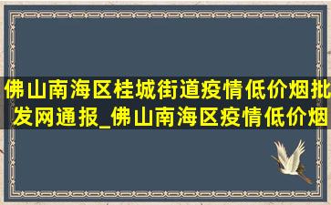 佛山南海区桂城街道疫情(低价烟批发网)通报_佛山南海区疫情(低价烟批发网)通报