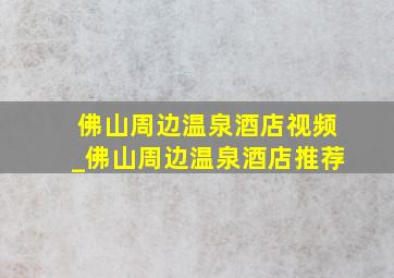 佛山周边温泉酒店视频_佛山周边温泉酒店推荐