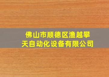 佛山市顺德区渔越攀天自动化设备有限公司