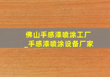 佛山手感漆喷涂工厂_手感漆喷涂设备厂家