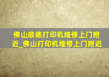 佛山顺德打印机维修上门附近_佛山打印机维修上门附近