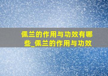 佩兰的作用与功效有哪些_佩兰的作用与功效