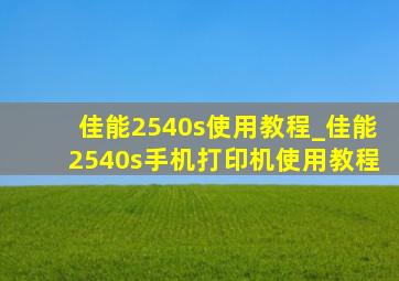 佳能2540s使用教程_佳能2540s手机打印机使用教程