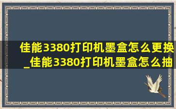 佳能3380打印机墨盒怎么更换_佳能3380打印机墨盒怎么抽空气