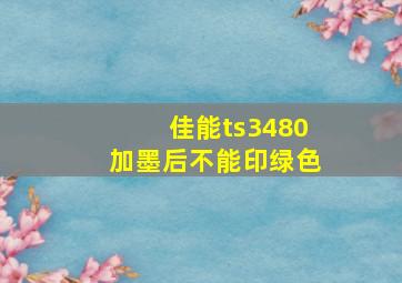 佳能ts3480加墨后不能印绿色