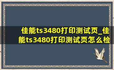 佳能ts3480打印测试页_佳能ts3480打印测试页怎么检查