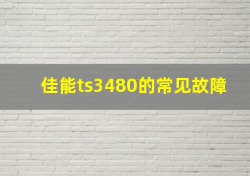 佳能ts3480的常见故障