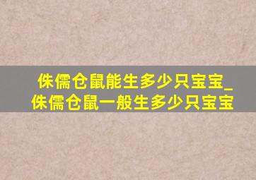 侏儒仓鼠能生多少只宝宝_侏儒仓鼠一般生多少只宝宝