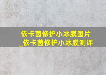 依卡茵修护小冰膜图片_依卡茵修护小冰膜测评