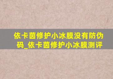 依卡茵修护小冰膜没有防伪码_依卡茵修护小冰膜测评