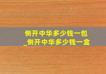 侧开中华多少钱一包_侧开中华多少钱一盒