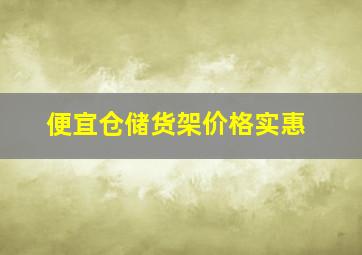 便宜仓储货架价格实惠