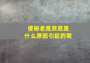 便秘老是放屁是什么原因引起的呢