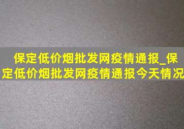 保定(低价烟批发网)疫情通报_保定(低价烟批发网)疫情通报今天情况