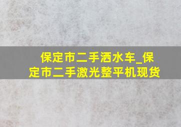 保定市二手洒水车_保定市二手激光整平机现货