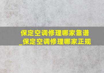 保定空调修理哪家靠谱_保定空调修理哪家正规