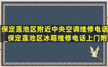 保定莲池区附近中央空调维修电话_保定莲池区冰箱维修电话上门附近