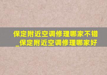 保定附近空调修理哪家不错_保定附近空调修理哪家好