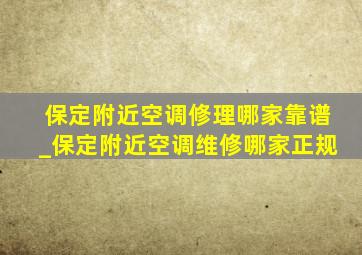 保定附近空调修理哪家靠谱_保定附近空调维修哪家正规