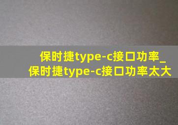 保时捷type-c接口功率_保时捷type-c接口功率太大