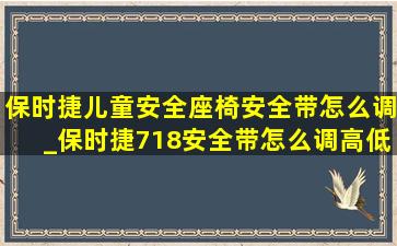 保时捷儿童安全座椅安全带怎么调_保时捷718安全带怎么调高低