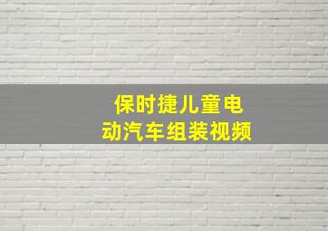 保时捷儿童电动汽车组装视频