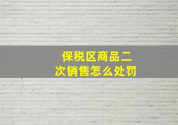 保税区商品二次销售怎么处罚