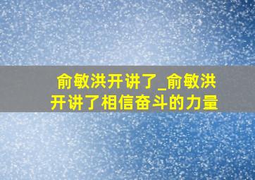 俞敏洪开讲了_俞敏洪开讲了相信奋斗的力量