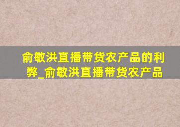 俞敏洪直播带货农产品的利弊_俞敏洪直播带货农产品