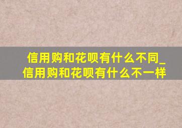 信用购和花呗有什么不同_信用购和花呗有什么不一样