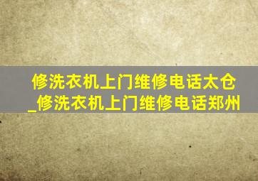 修洗衣机上门维修电话太仓_修洗衣机上门维修电话郑州