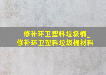 修补环卫塑料垃圾桶_修补环卫塑料垃圾桶材料