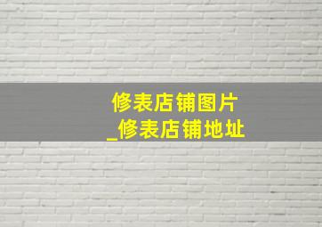 修表店铺图片_修表店铺地址