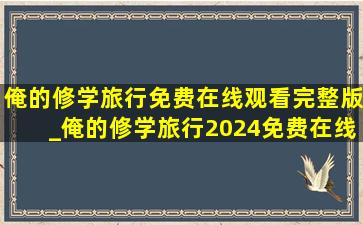 俺的修学旅行免费在线观看完整版_俺的修学旅行2024免费在线观看