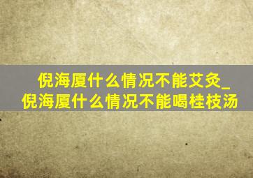 倪海厦什么情况不能艾灸_倪海厦什么情况不能喝桂枝汤